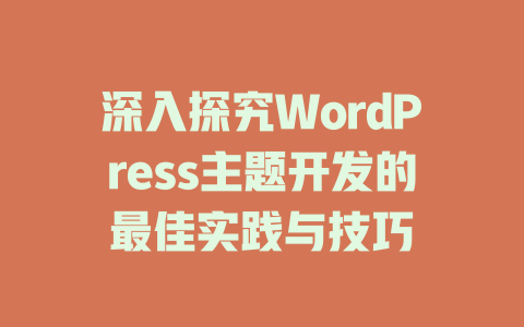 深入探究WordPress主题开发的最佳实践与技巧-51jz