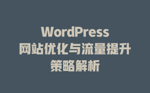 WordPress网站优化与流量提升策略解析-51jz