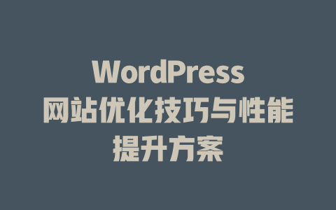 WordPress网站优化技巧与性能提升方案-51jz