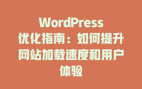 WordPress优化指南：如何提升网站加载速度和用户体验-51jz