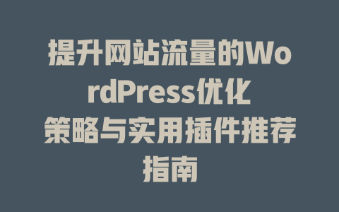 提升网站流量的WordPress优化策略与实用插件推荐指南-51jz