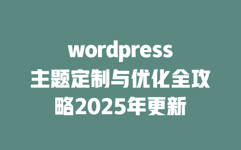 wordpress主题定制与优化全攻略2025年更新-51jz
