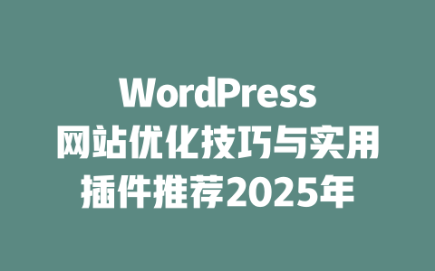 WordPress网站优化技巧与实用插件推荐2025年-51jz