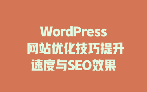 WordPress 网站优化技巧提升速度与SEO效果 一