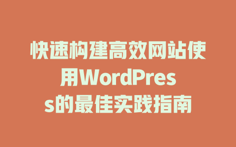 快速构建高效网站使用WordPress的最佳实践指南-51jz