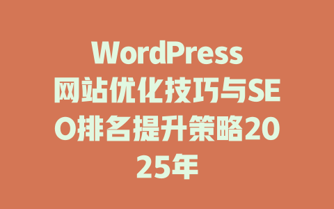 WordPress网站优化技巧与SEO排名提升策略2025年-51jz