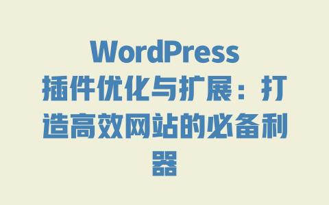 WordPress插件优化与扩展：打造高效网站的必备利器-51jz