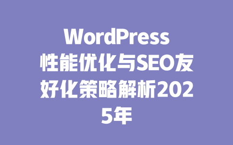 WordPress性能优化与SEO友好化策略解析2025年-51jz